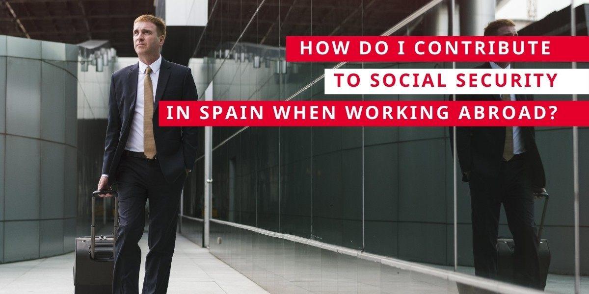 How do i contribute to Social Security in Spain when working abroad?